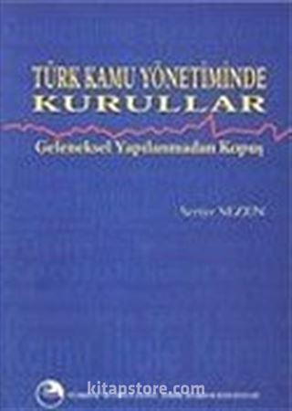 Türk Kamu Yönetiminde Kurullar: Geleneksel Yapılanmadan Kopuş