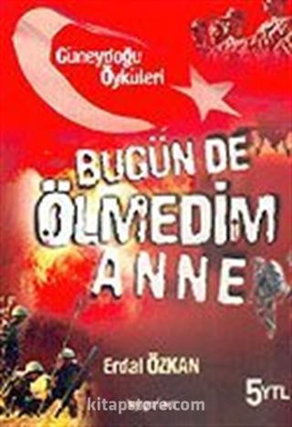 Bugün de Ölmedim Anne / Güneydoğu Öyküleri