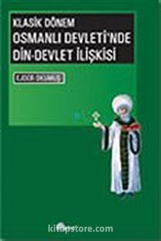 Klasik Dönem Osmanlı Devleti'nde Din-Devlet İlişkisi