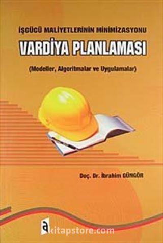 Vardiya Planlaması İşgücü Maliyetlerinin Minimizasyonu/Modeller, Algoritmalar ve Uygulamalar