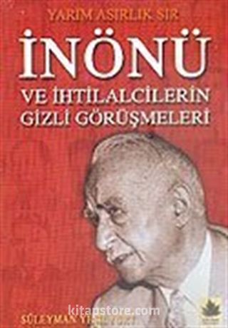 İnönü ve İhtilalcilerin Gizli Görüşmeleri Yarım Asırlık Sır