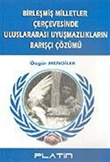 Birleşmiş Milletler Çerçevesinde Uluslararası Uyuşmazlıkların Barışçı Çözümü