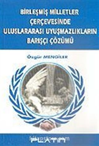 Birleşmiş Milletler Çerçevesinde Uluslararası Uyuşmazlıkların Barışçı Çözümü