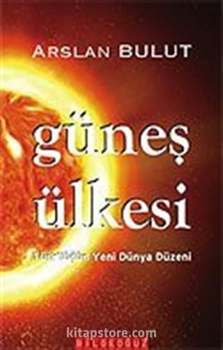 Güneş Ülkesi/Türk'lüğün Yeni Dünya Düzeni