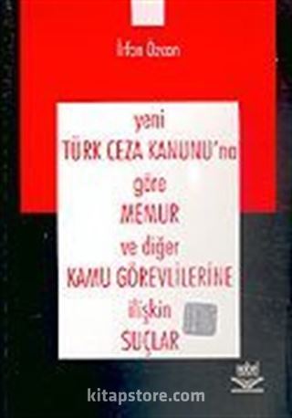 Yeni Türk Ceza Kanunu'na Göre Memur ve Diğer Kamu Görevlilerine İlişkin Suçlar