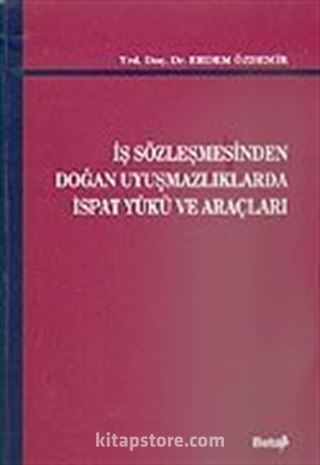 İş Sözleşmesinden Doğan Uyuşmazlıklarda İspat Yükü ve Araçları