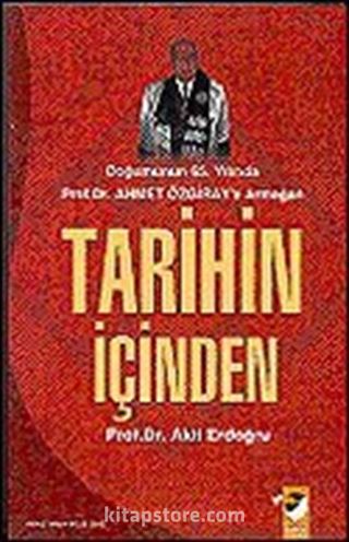 Tarihin İçinden / Doğumunun 65.Yılında Prof.Dr.Ahmet Özgiray'a Armağan