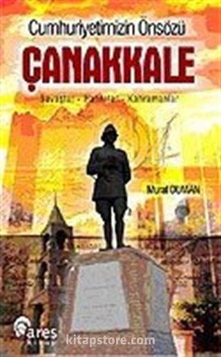 Cumhuriyetimizin Önsözü Çanakkale/Savaşlar Hatıralar Kahramanlar