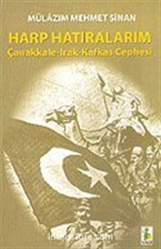 Harp Hatıralarım / Çanakkale Irak Kafkas Cephesi