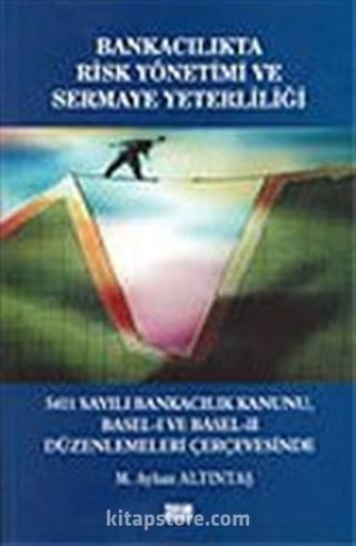 Bankacılıkta Risk Yönetimi ve Sermaye Yeterliliği. 5411 Sayılı Bankacılık Kanunu, BASEL - I ve BASEL - II Düzenlemeleri Çerçevesinde