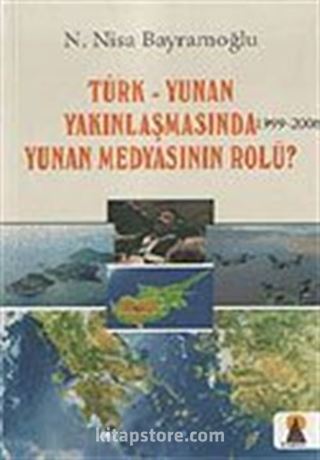 Türk Yunan Yakınlaşmasında Yunan Medyasının Rolü? 1999-2006