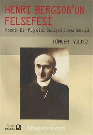 Henri Bergson'un Felsefesi / Kozmik Bir Füg Gibi Gelişen Dünya Görüşü