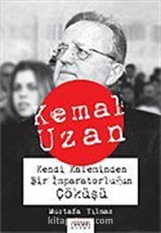 Kemal Uzan Kendi Kaleminden Bir İmparatorluğun Çöküşü