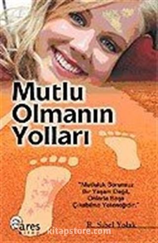 Mutlu Olmanın Yolları / Mutluluk Sorunsuz Bir Yaşam Değil, Onlarla Başa Çıkabilme Yeteneğidir