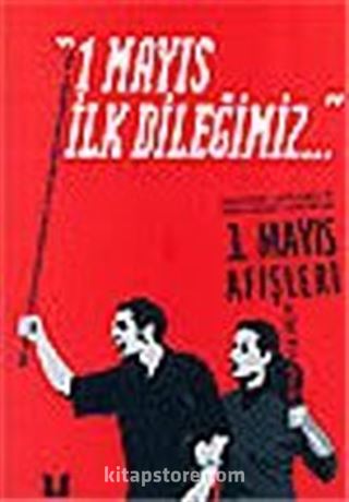 1 Mayıs İlk Dileğimiz / 1920'lerde, 1970'lerde ve 1990'lardan Günümüze 1 Mayıs Afişleri