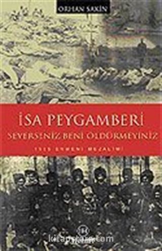 İsa Peygamberi Severseniz Beni Öldürmeyiniz / 1915 Ermeni Mezalimi