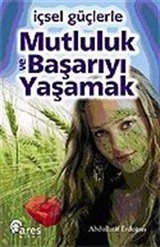 İçsel Güçlerle Mutluluk ve Başarıyı Yaşamak