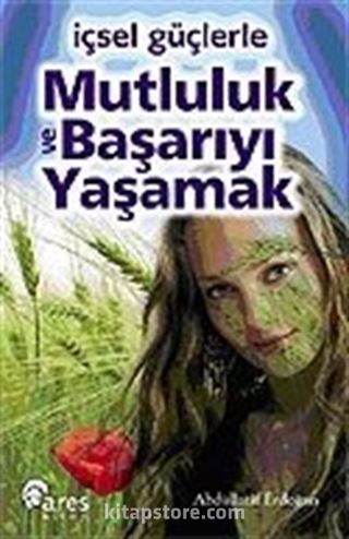 İçsel Güçlerle Mutluluk ve Başarıyı Yaşamak