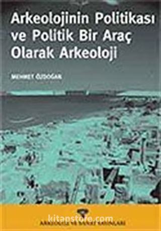 Arkeolojinin Politikası ve Politik Bir Araç Olarak Arkeoloji