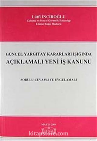 Yeni İş Kanunu / Güncel Yargıtay Kararları Işığında Açıklamalı