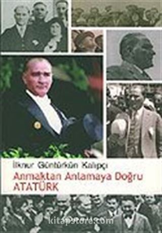 Anmaktan Anlamaya Doğru Atatürk