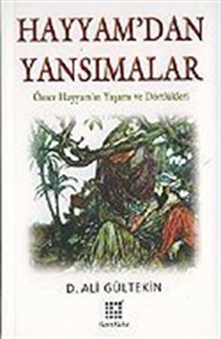 Hayyam'dan Yansımalar / Ömer Hayyam'ın Yaşamı ve Dörtlükleri