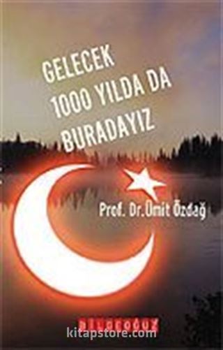 Gelecek 1000 yılda da Buradayız