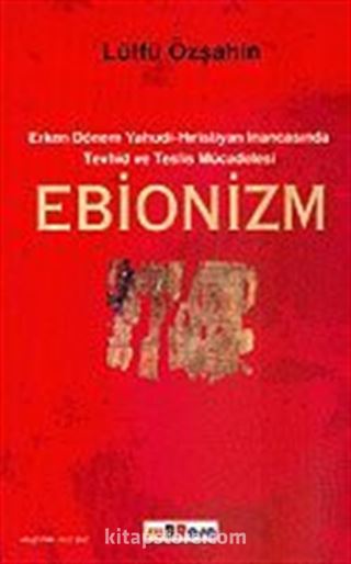 Ebionizm / Erken Dönem Yahudi-Hıristiyan İnancasında Tevhid ve Teslis Mücadelesi