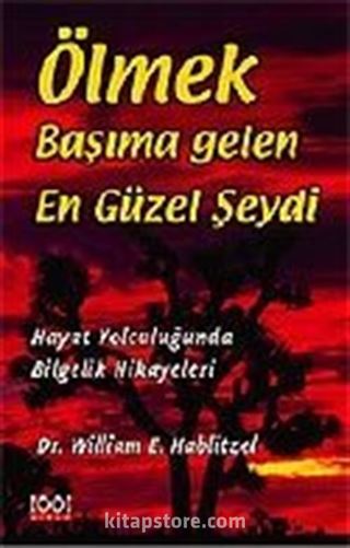 Ölmek Başıma Gelen En Güzel Şeydi / Hayat Yolculuğunda Bilgelik Hikayeleri