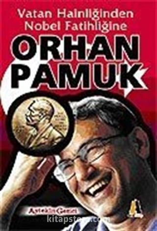 Orhan Pamuk / Vatan Hainliğinden Nobel Fatihliğine