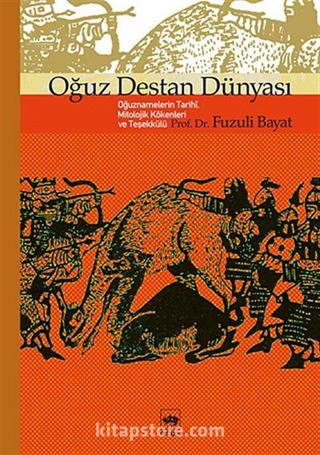 Oğuz Destan Dünyası / Oğuznamelerin Tarihi, Mitolojik Kökenleri ve Teşekkülü