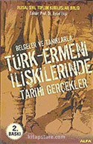 Türk - Ermeni İlişkilerinde Tarihi Gerçekler Belgeler ve Tanıklarla