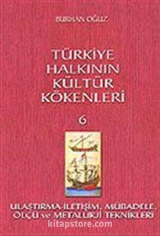 Türkiye Halkının Kültür Kökenleri 6 / Ulaştırma İletişim Mübadele Ölçü ve Metalurji Teknikleri