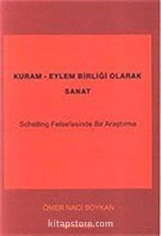 Kuram Eylem Birliği Olarak Sanat / Schelling Felsefesinde Bir Araştırma