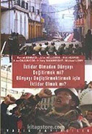 İktidar Olmadan Dünyayı Değiştirmek mi? Dünyayı Değiştirmek İçin İktidar Olmak mı?