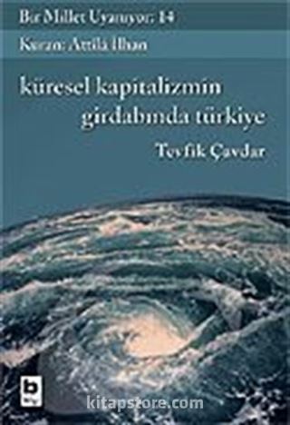 Bir Millet Uyanıyor! 14 / Kürsel Kapitalizmin Girdabında Türkiye