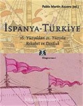 İspanya - Türkiye / 16. Yüzyıldan 21. Yüzyıla Rekabet ve Dostluk