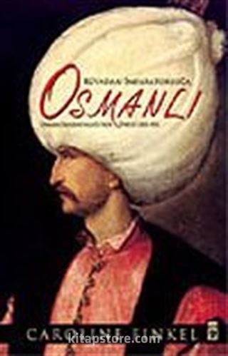 Rüyadan İmparatorluğa Osmanlı / Osmanlı İmparatorluğu'nun Öyküsü 1300-1923 (Ciltli)