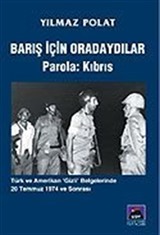 Barış İçin Oradaydılar Parola: Kıbrıs / Türk ve Amerikan 'Gizli' Belgelerinde 20 Temmuz 1974 ve Sonrası