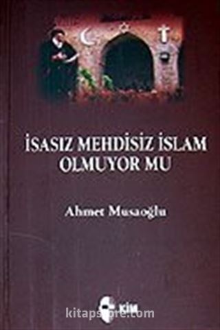 İsasız Mehdisiz İslam Olmuyor mu?