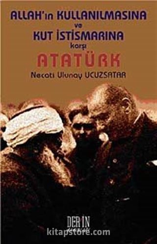 Allah'ın Kullanılmasına ve Kut İstismarına Karşı Atatürk