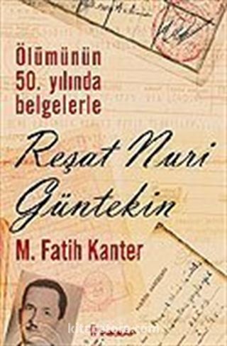 Reşat Nuri Güntekin / Ölümünün 50.Yılında Belgelerle