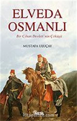 Elveda Osmanlı / Bir Cihan Devleti'nin Çöküşü