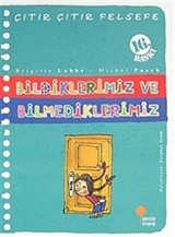 Bildiklerimiz ve Bilmediklerimiz / Çıtır Çıtır Felsefe (6. Kitap)