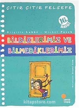 Bildiklerimiz ve Bilmediklerimiz / Çıtır Çıtır Felsefe (6. Kitap)