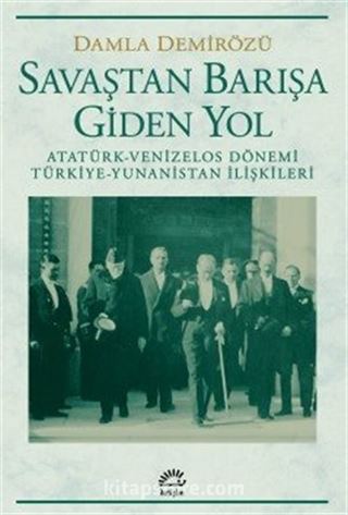 Savaştan Barışa Giden Yol / Atatürk - Venizelos Dönemi Türkiye - Yunanistan İlişkileri