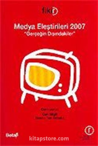 Medya Eleştirileri 2007 / Gerçeğin Dışındakiler