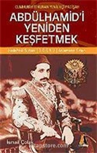 Abdülhamid'i Yeniden Keşfetmek / Cumhuriyeti Kuran Yenilikçi Padişah