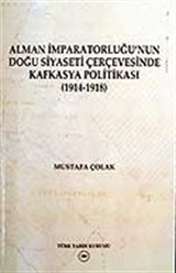 Alman İmparatorluğu'nun Doğu Siyaseti Çerçevesinde Kafkasya Politikası 1914-1918