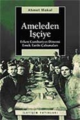 Ameleden İşçiye / Erken Cumhuriyet Dönemi Emek Tarihi Çalışmaları